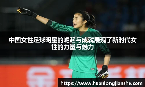 中国女性足球明星的崛起与成就展现了新时代女性的力量与魅力